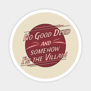 No Good Deed and Somehow I'm the Villain – Funny Drama Queen Tee Magnet